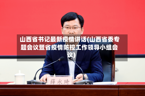 山西省书记最新疫情讲话(山西省委专题会议暨省疫情防控工作领导小组会议)-第3张图片