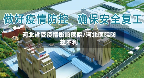 河北省受疫情影响医院/河北医院防控不利-第1张图片