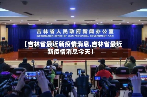 【吉林省最近新疫情消息,吉林省最近新疫情消息今天】-第1张图片