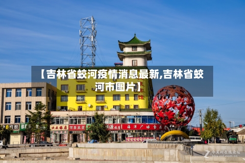 【吉林省蛟河疫情消息最新,吉林省蛟河市图片】-第3张图片