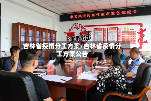 吉林省疫情分工方案/吉林省疫情分工方案公告-第1张图片