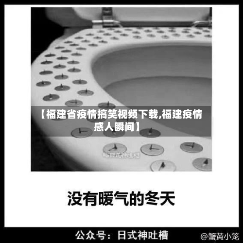 【福建省疫情搞笑视频下载,福建疫情感人瞬间】-第1张图片