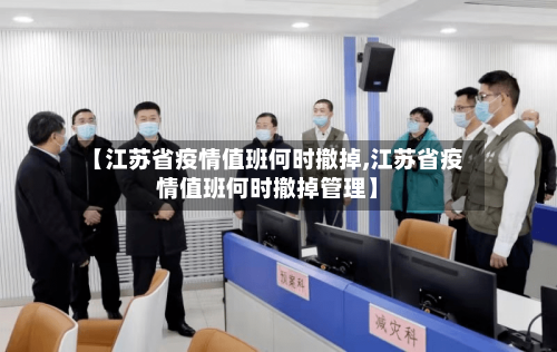 【江苏省疫情值班何时撤掉,江苏省疫情值班何时撤掉管理】-第2张图片