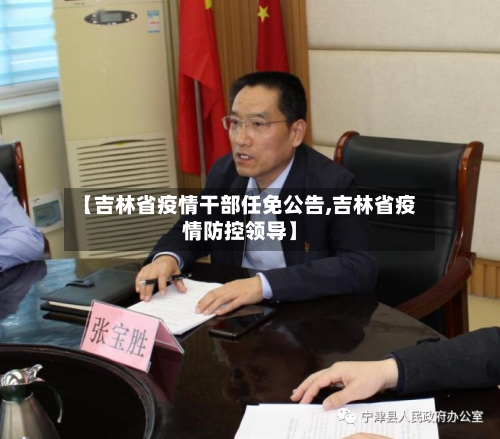 【吉林省疫情干部任免公告,吉林省疫情防控领导】-第2张图片