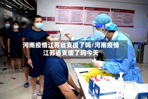 河南疫情江苏省支援了吗/河南疫情江苏省支援了吗今天-第1张图片