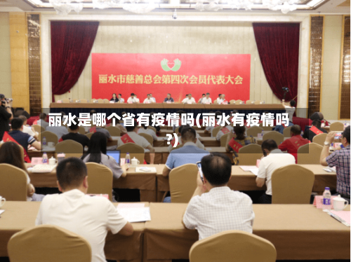 丽水是哪个省有疫情吗(丽水有疫情吗?)-第1张图片