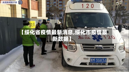 【绥化省疫情最新消息,绥化市疫情最新数据】-第1张图片