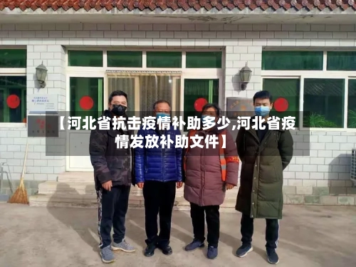 【河北省抗击疫情补助多少,河北省疫情发放补助文件】-第3张图片