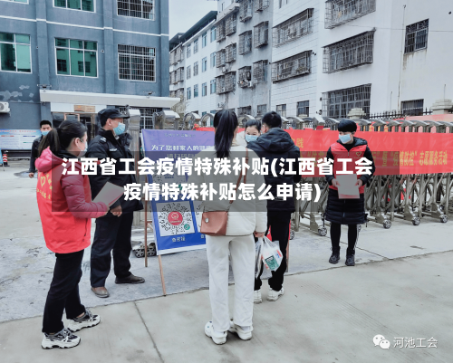 江西省工会疫情特殊补贴(江西省工会疫情特殊补贴怎么申请)-第2张图片