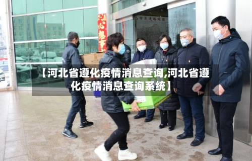 【河北省遵化疫情消息查询,河北省遵化疫情消息查询系统】-第2张图片