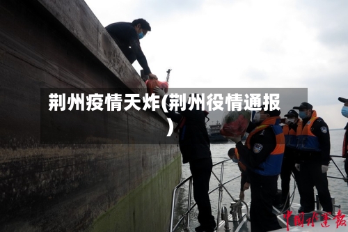 荆州疫情天炸(荆州役情通报)-第3张图片