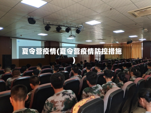 夏令营疫情(夏令营疫情防控措施)-第3张图片
