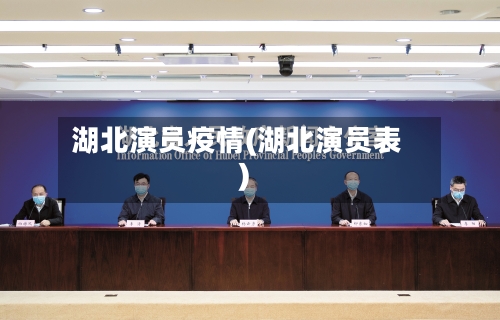 湖北演员疫情(湖北演员表)-第3张图片