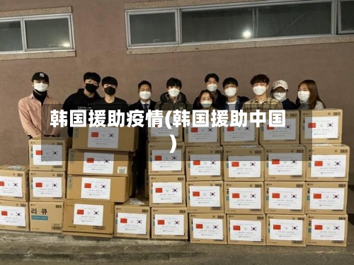 韩国援助疫情(韩国援助中国)-第1张图片