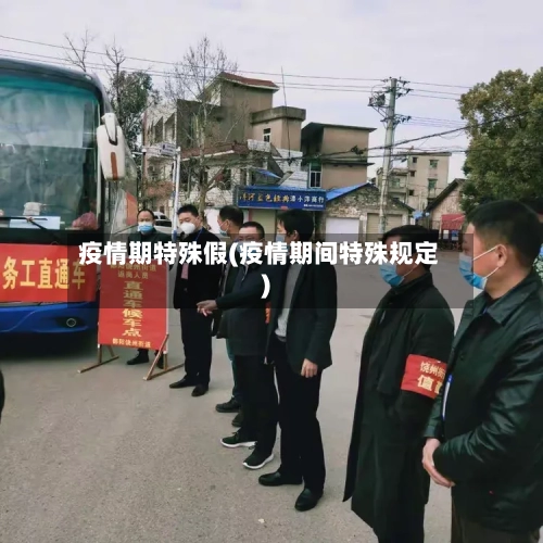 疫情期特殊假(疫情期间特殊规定)-第2张图片