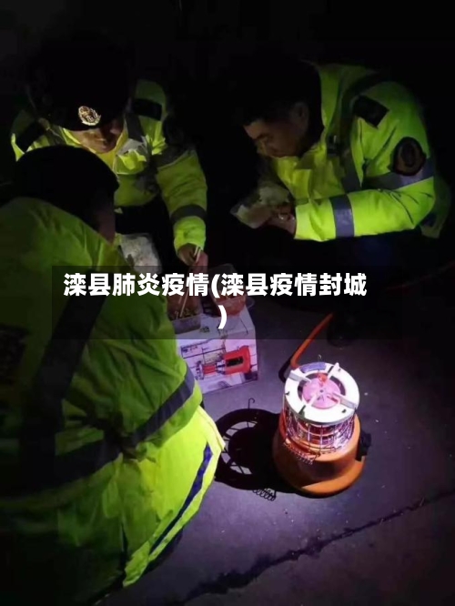 滦县肺炎疫情(滦县疫情封城)-第1张图片