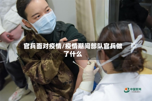 官兵面对疫情/疫情期间部队官兵做了什么-第1张图片