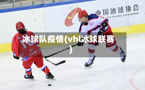 冰球队疫情(vhl冰球联赛)-第1张图片