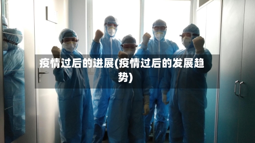 疫情过后的进展(疫情过后的发展趋势)-第2张图片