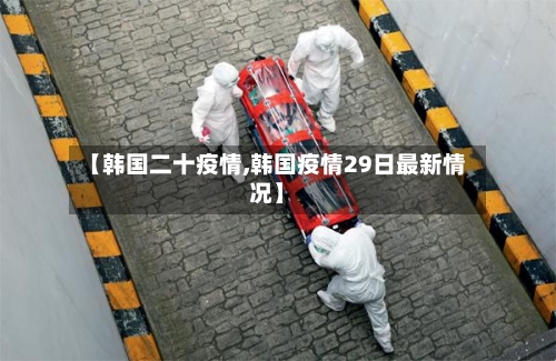 【韩国二十疫情,韩国疫情29日最新情况】-第1张图片