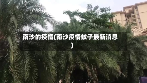 南沙的疫情(南沙疫情蚊子最新消息)-第1张图片