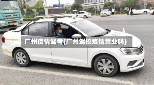 广州疫情驾考(广州驾校疫情营业吗)-第2张图片