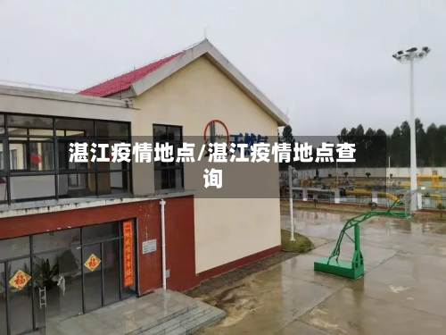 湛江疫情地点/湛江疫情地点查询-第1张图片