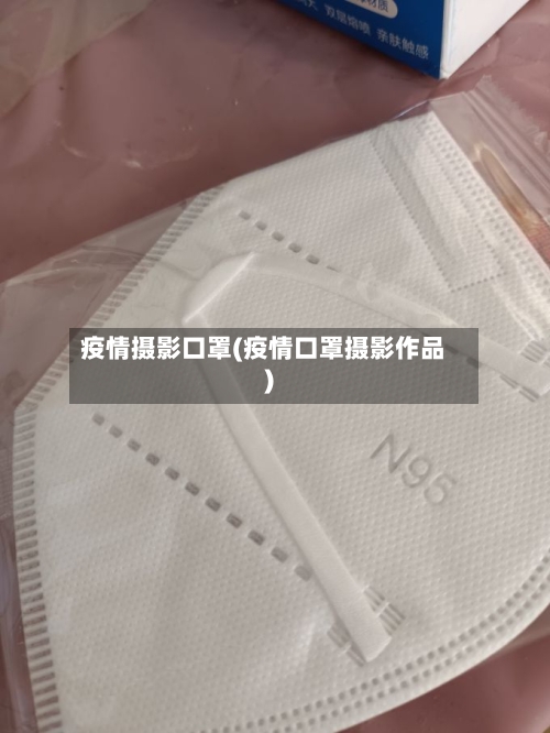 疫情摄影口罩(疫情口罩摄影作品)-第2张图片