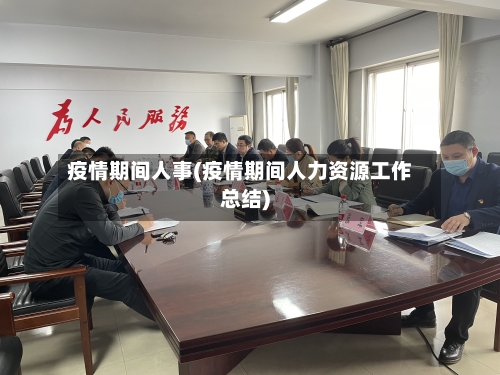 疫情期间人事(疫情期间人力资源工作总结)-第1张图片
