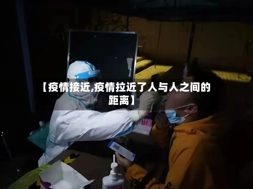 【疫情接近,疫情拉近了人与人之间的距离】-第1张图片