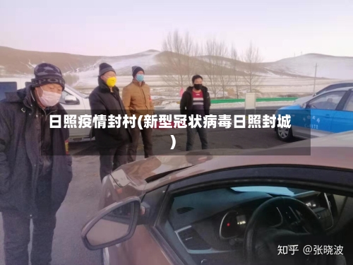 日照疫情封村(新型冠状病毒日照封城)-第1张图片