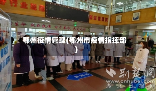 鄂州疫情管理(鄂州市疫情指挥部)-第2张图片