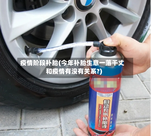 疫情阶段补胎(今年补胎生意一落千丈和疫情有没有关系?)-第1张图片