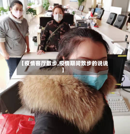 【疫情客厅散步,疫情期间散步的说说】-第1张图片