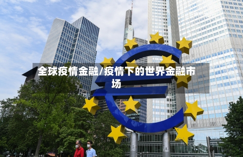 全球疫情金融/疫情下的世界金融市场-第3张图片