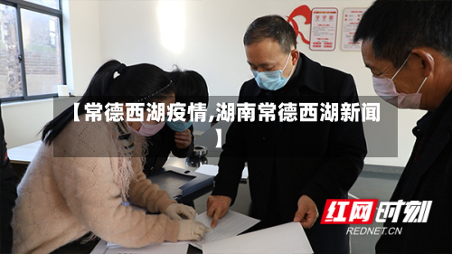 【常德西湖疫情,湖南常德西湖新闻】-第1张图片