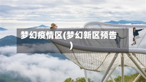 梦幻疫情区(梦幻新区预告)-第1张图片