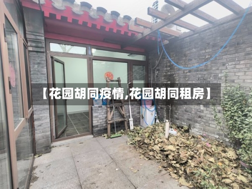 【花园胡同疫情,花园胡同租房】-第1张图片