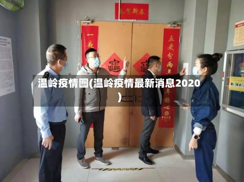 温岭疫情图(温岭疫情最新消息2020)-第1张图片