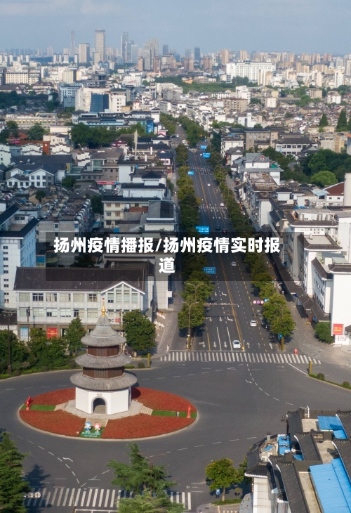扬州疫情播报/扬州疫情实时报道-第1张图片