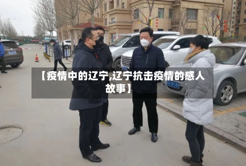【疫情中的辽宁,辽宁抗击疫情的感人故事】-第3张图片