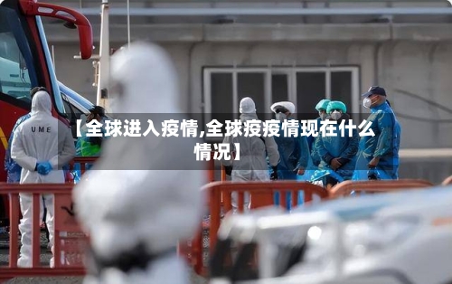 【全球进入疫情,全球疫疫情现在什么情况】-第3张图片