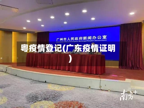 粤疫情登记(广东疫情证明)-第1张图片