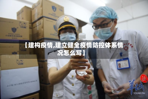 【建构疫情,建立健全疫情防控体系情况怎么写】-第2张图片