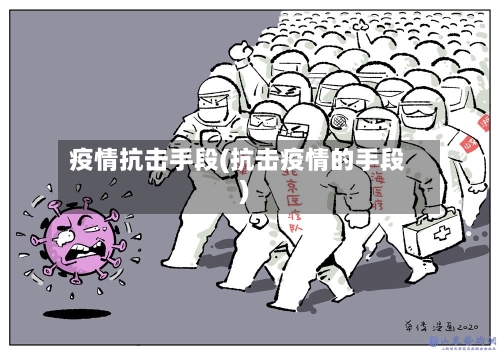 疫情抗击手段(抗击疫情的手段)-第1张图片