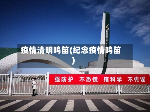 疫情清明鸣笛(纪念疫情鸣笛)-第2张图片