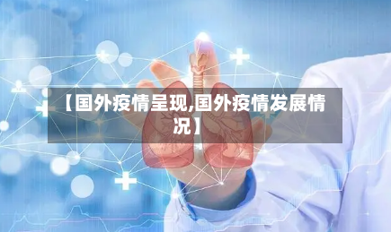 【国外疫情呈现,国外疫情发展情况】-第2张图片