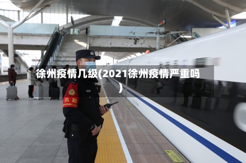 徐州疫情几级(2021徐州疫情严重吗)-第2张图片