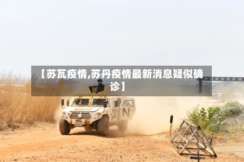 【苏瓦疫情,苏丹疫情最新消息疑似确诊】-第3张图片