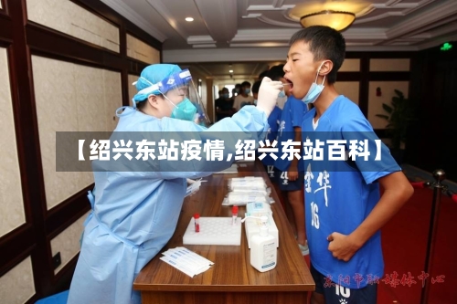 【绍兴东站疫情,绍兴东站百科】-第3张图片